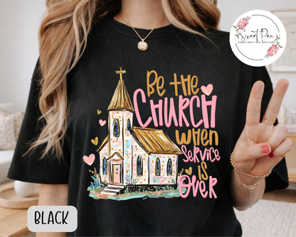Be the Church When Service is Over Christian Faith Shirt