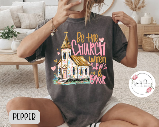 Be the Church When Service is Over Christian Faith Shirt