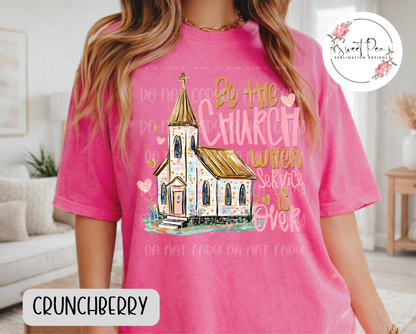Be the Church When Service is Over Christian Faith Shirt