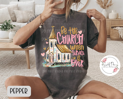Be the Church When Service is Over Christian Faith Shirt
