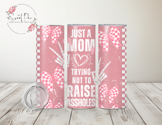 Just a Mom Out Here Trying Not To Raise Assholes 20oz Tumbler